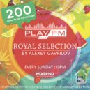 200 Royal Selection on Play FM - Mixed by Alexey Gavrilov
