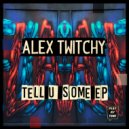 Alex Twitchy - Tell U Some