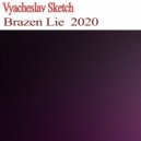 Vyacheslav Sketch - Brazen Lie 2020