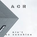ACR - Ain't No Sunshine