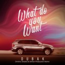 Dubak - What do you want