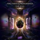 Mad Maxx; Mekkanikka - The Egg