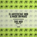 DJ Aristocrat, M0B, Made On Mars - This Way