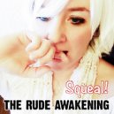 The Rude Awakening - Squeal!