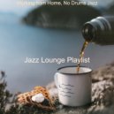 Jazz Lounge Playlist - Understated No Drums Jazz - Bgm for Staying at Home