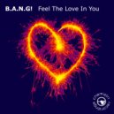 B.A.N.G! - Feel The Love In You