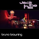 Bruno Browning - Jack The Hall