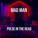 Mad Man - Pulse In The Head