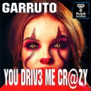 Garruto - You Drive Me Crazy