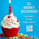 Dj Andrey Bozhenkov - Birthday! Retro Dance Party! (Pt.07)