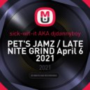 sick-wit-it AKA djdannyboy - PET'S JAMZ / LATE NITE GRIND April 6 2021