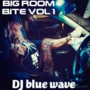 DJ Blue Wave - BIG ROOM BITE vol 1
