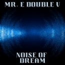 Mr. E Double V - Noise of Dream