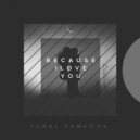 Tural Samedov - Because I Love You (Original Mix)