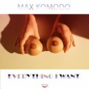 Max Komodo - Everything I Want