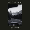 Pettus - Get On That