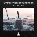 Oppositionist Brother - Village Club