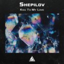 Shepilov - Kiss To My Love