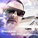 SHIRKING - No Problem
