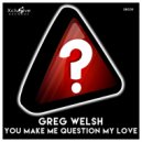 Greg Welsh - You Make Me Question My Love