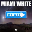 Miami White  - My Way