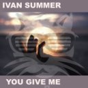 Ivan Summer - You Give Me