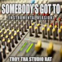 Troy Tha Studio Rat - Somebody's Got To (Originally Performed by The Band McMillan)
