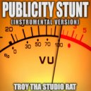 Troy Tha Studio Rat - Publicity Stunt (Originally Performed by Gucci Mane)