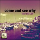Toby Watson - Come and see why