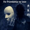 A & M - No Friendship No Love