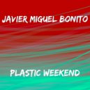 Javier Miguel Bonito - Plastic Weekend