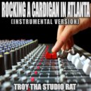 Troy Tha Studio Rat - Rocking A Cardigan In Atlanta (Originally Performed by Lil Shordie Scott)