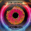 Lob George - Locked up with Hector