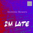 Dominic Bowers - I'm late