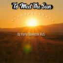 Dj Yuriy Davidov RuS - To Meet The Sun