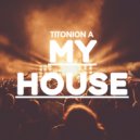 Titonion A - My House