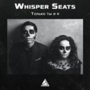 Whisper Seats - Только ты и я