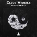 Cloud Visuals - Wait For My Love