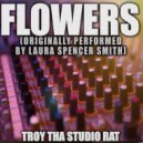 Troy Tha Studio Rat - Flowers (Originally Performed by Laura Spencer Smith)