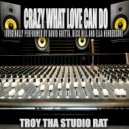 Troy Tha Studio Rat - Crazy What Love Can Do (Originally Performed by David Guetta, Becky Hill and Ella Henderson)