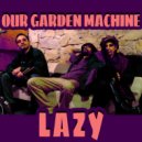 Our Garden Machine - Lazy