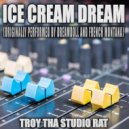 Troy Tha Studio Rat - Ice Cream Dream (Originally Performed by DreamDoll and French Montana)