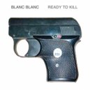 Blanc Blanc - Ready To Kill
