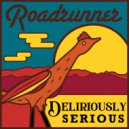 Deliriously Serious - Roadrunner