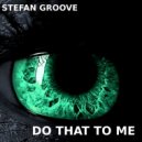 Stefan Groove - Do That To Me