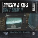 Bowser & FM-3 - Don't Break It