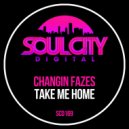 Changin Fazes - Take Me Home