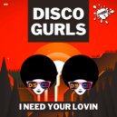 Disco Gurls - I Need Your Lovin