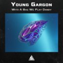 Young Gargon - With a bag we play dandy