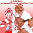 DJ Zloy Troll - We are Russian!!! We drink and eb@shim (Part 27) (promodj.com)